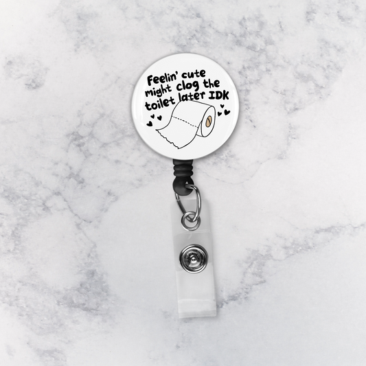 Badge Reel | Feelin Cute Might Clog The Toilet Later IDK