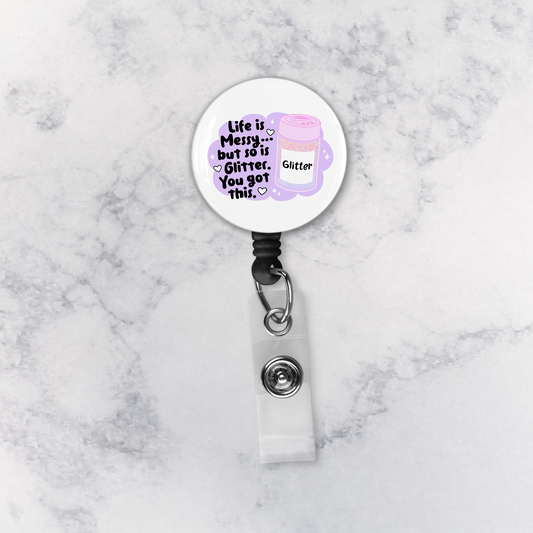 Badge Reel | Life is Messy But So is Glitter. You Got This.