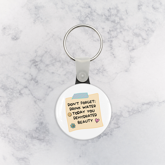 Keychain | Don't Forget: Drink Water Today You Dehydrated Beauty