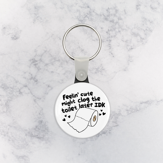 Keychain | Feelin Cute Might Clog the Toilet Later IDK
