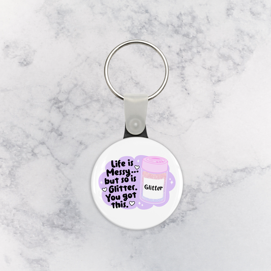 Keychain | Life is Messy but So is Glitter. You Got This.