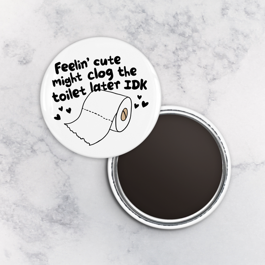 Magnet | Feelin Cut Might Clog the Toilet Later IDK