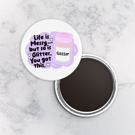 Magnet | Life is Messy but so is Glitter. You Got this.