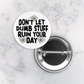 Pinback Button | Don't Let Dumb Stuff Ruin Your Day
