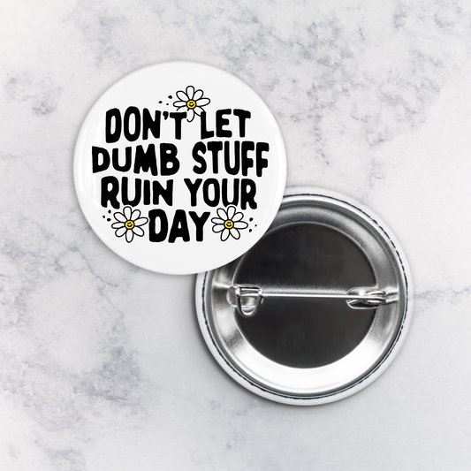 Pinback Button | Don't Let Dumb Stuff Ruin Your Day