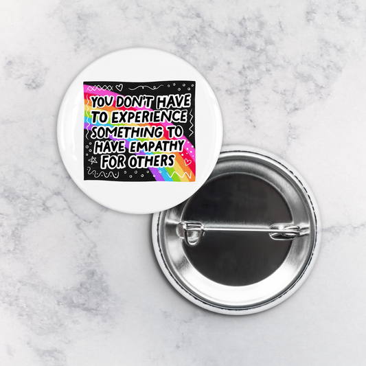 Pinback Button | You Don't Have to Experience Something to Have Empathy for Others