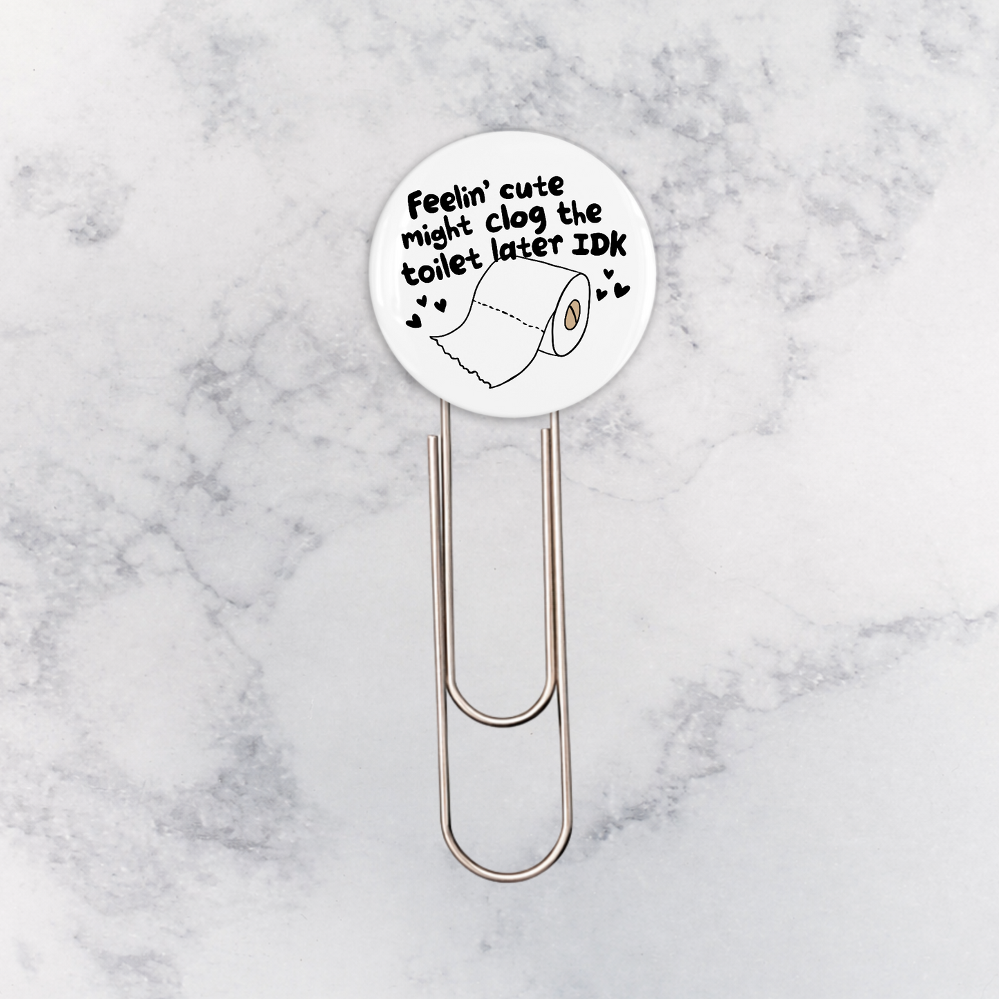 Bookmark | Feelin' Cute Might Clog the Toilet Later IDK