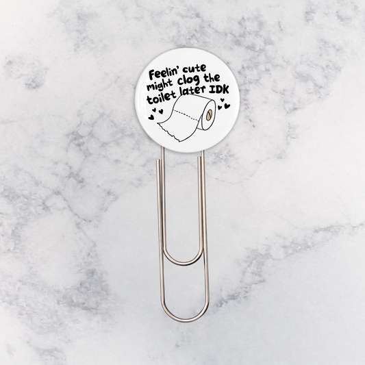 Bookmark | Feelin' Cute Might Clog the Toilet Later IDK